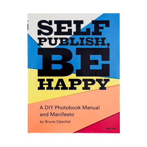Self Publish, Be Happy: A DIY Photobook Manual and Manifesto