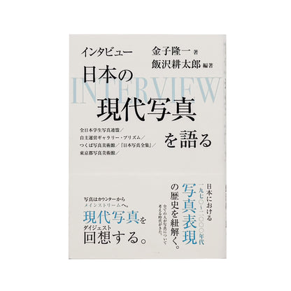 金子隆一『インタビュー 日本の現代写真を語る』。全日本学生写真連盟、プリズム、つくば写真美術館、東京都写真美術館などを通して、日本の現代写真史を語る2023年梓出版社刊行の書籍。